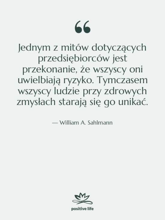 Cytat: William A. Sahlmann - Jednym z mitów dotyczących przedsiębiorców…