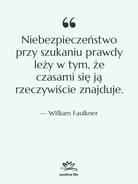 Cytat: William Faulkner - Niebezpieczeństwo przy szukaniu prawdy leży…