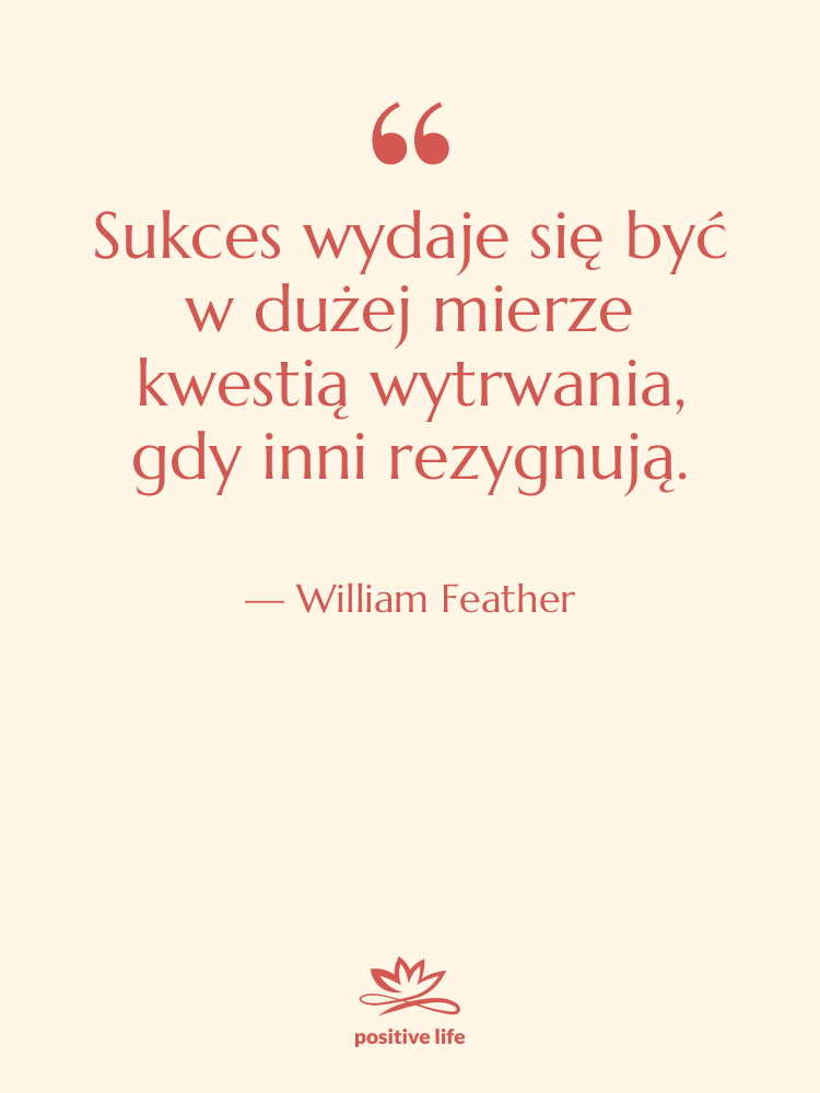 Cytat: William Feather - Sukces wydaje się być w…