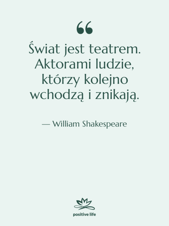 Cytat: William Shakespeare - Świat jest teatrem. Aktorami ludzie,…