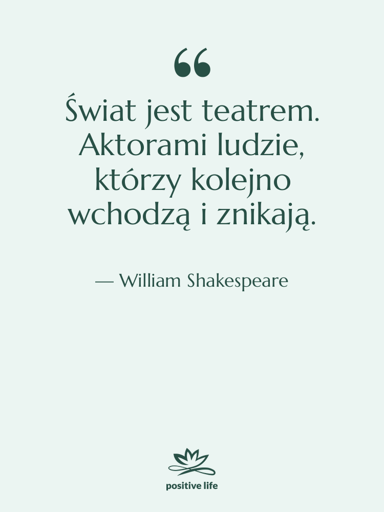 Cytat: William Shakespeare - Świat jest teatrem. Aktorami ludzie,…