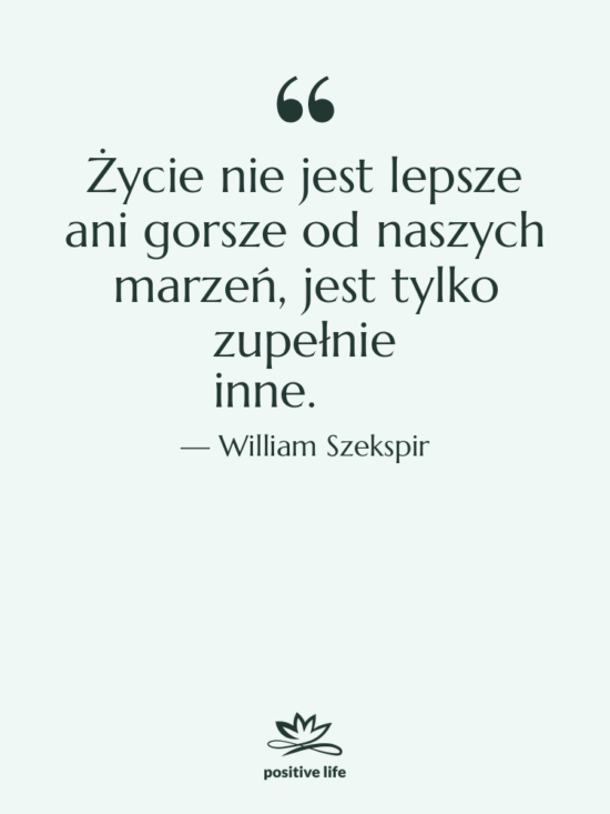 Cytat: William Szekspir - Życie nie jest lepsze ani…