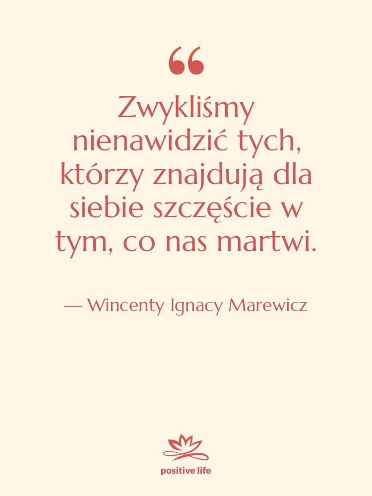 Cytat: Wincenty Ignacy Marewicz - Zwykliśmy nienawidzić tych, którzy znajdują…