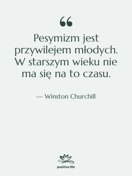 Cytat: Winston Churchill - Pesymizm jest przywilejem młodych. W…