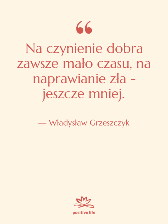 Cytat: Władysław Grzeszczyk - Na czynienie dobra zawsze mało…
