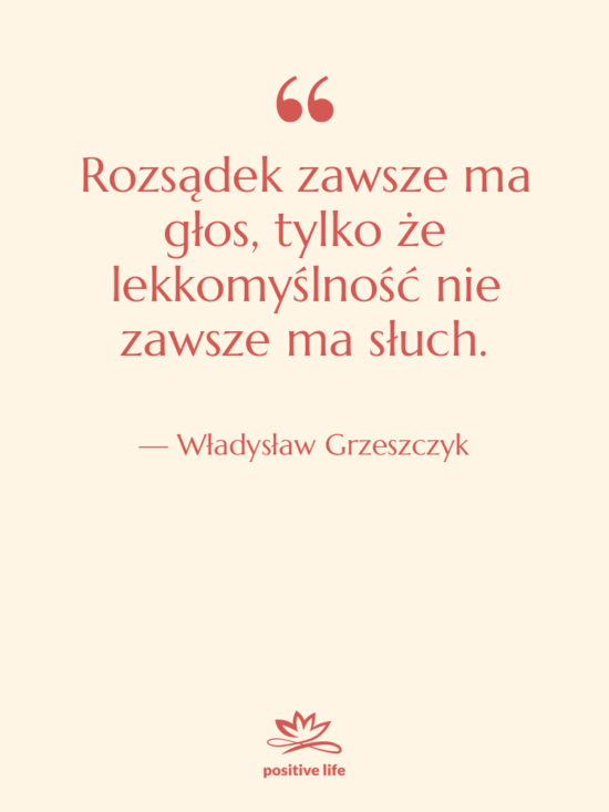 Cytat: Władysław Grzeszczyk - Rozsądek zawsze ma głos, tylko…
