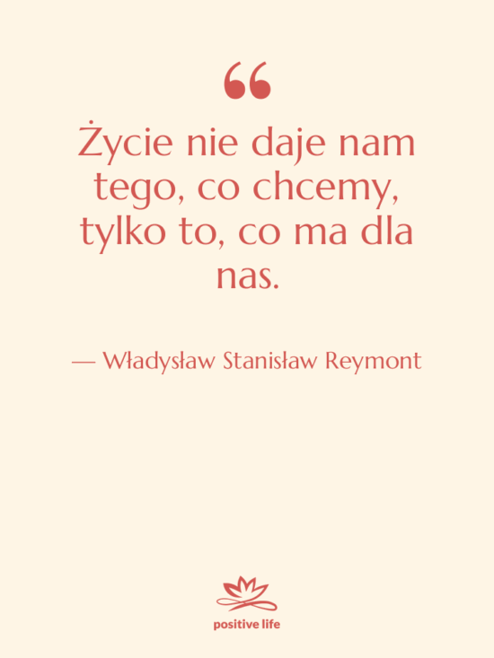 Cytat: Władysław Stanisław Reymont - Życie nie daje nam tego,…