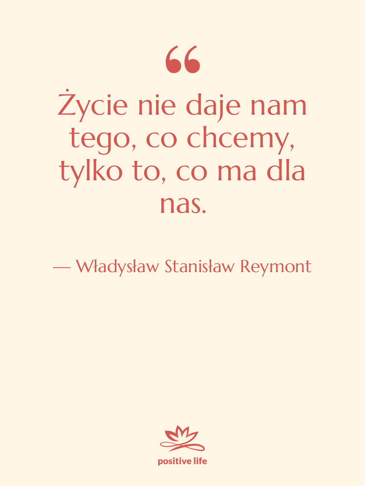 Cytat: Władysław Stanisław Reymont - Życie nie daje nam tego,…