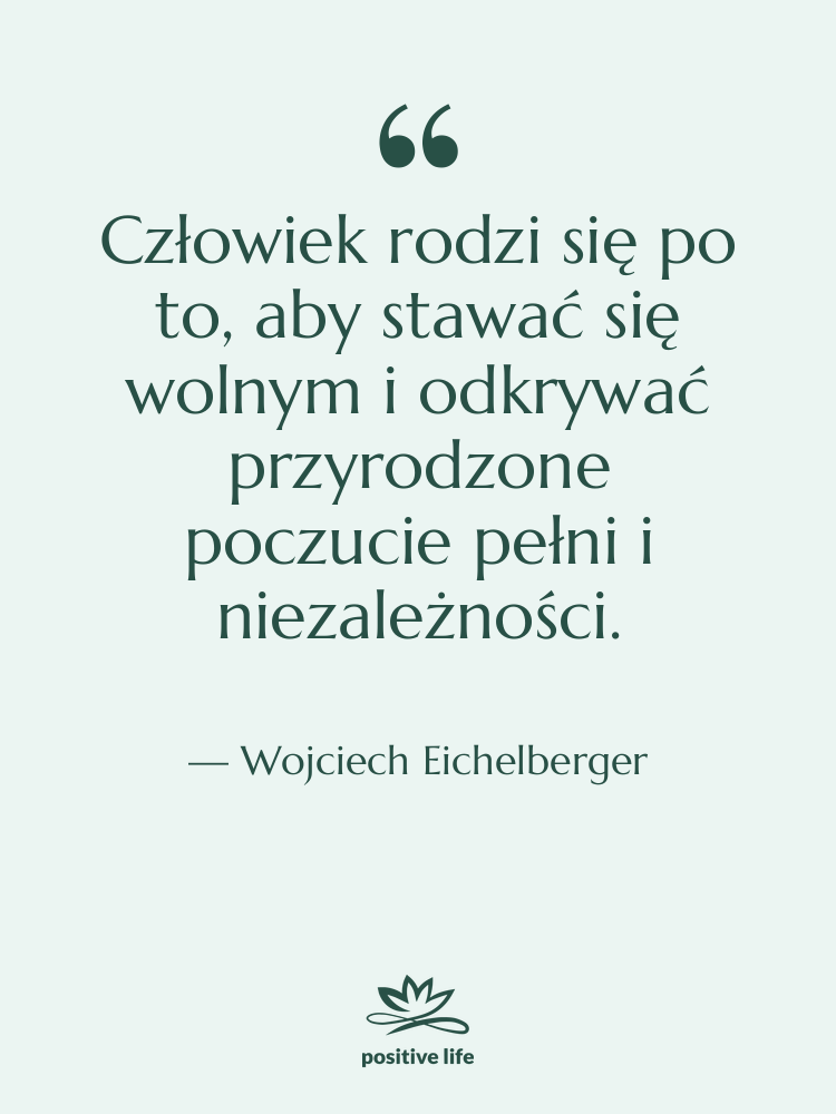 Cytat: Wojciech Eichelberger - Człowiek rodzi się po to,…