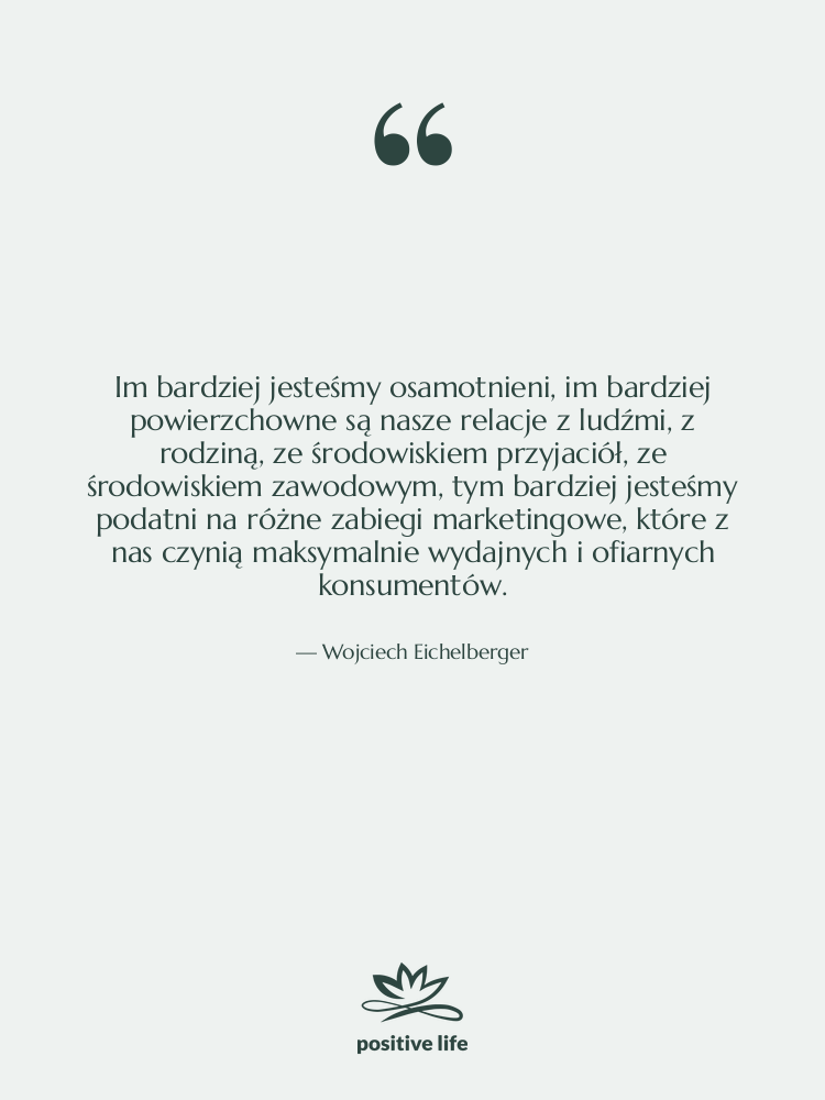 Cytat: Wojciech Eichelberger - Im bardziej jesteśmy osamotnieni, im…
