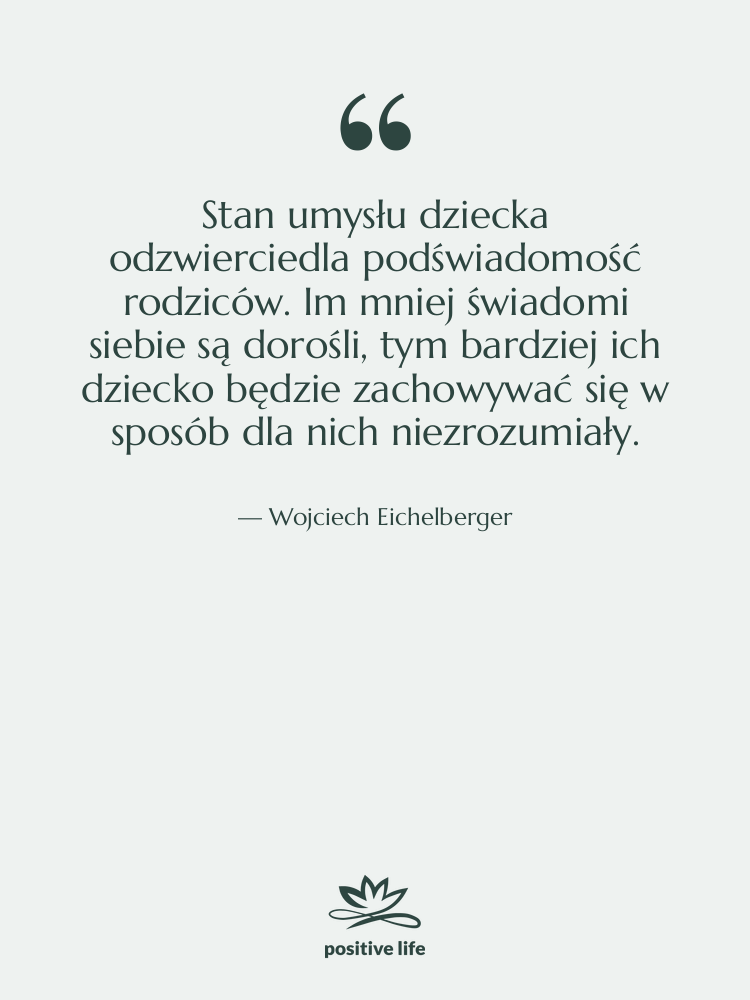 Cytat: Wojciech Eichelberger - Stan umysłu dziecka odzwierciedla podświadomość…