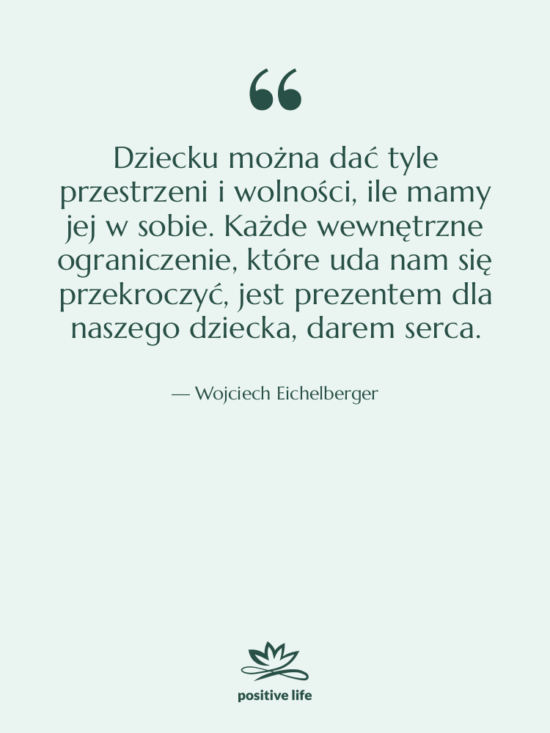 Cytat: Wojciech Eichelberger - Dziecku można dać tyle przestrzeni…