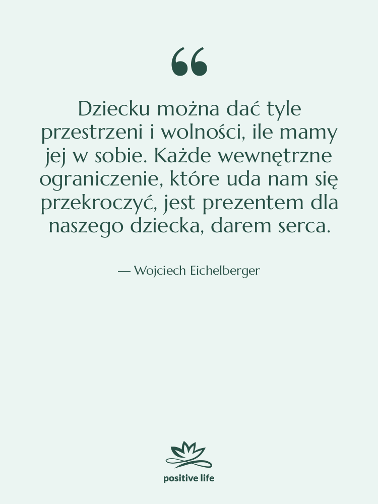 Cytat: Wojciech Eichelberger - Dziecku można dać tyle przestrzeni…