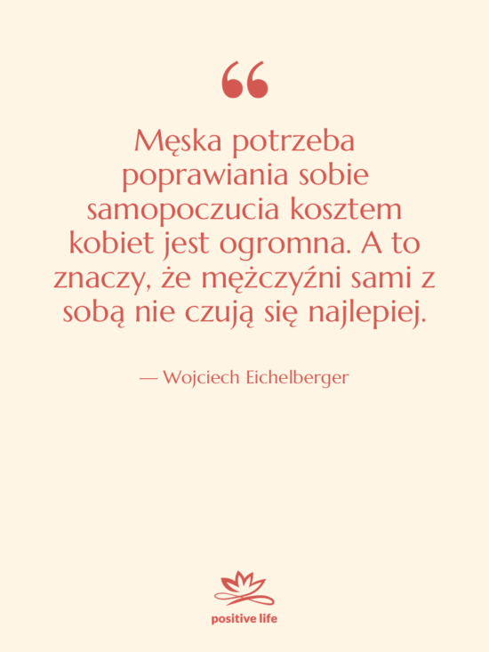 Cytat: Wojciech Eichelberger - Męska potrzeba poprawiania sobie samopoczucia…