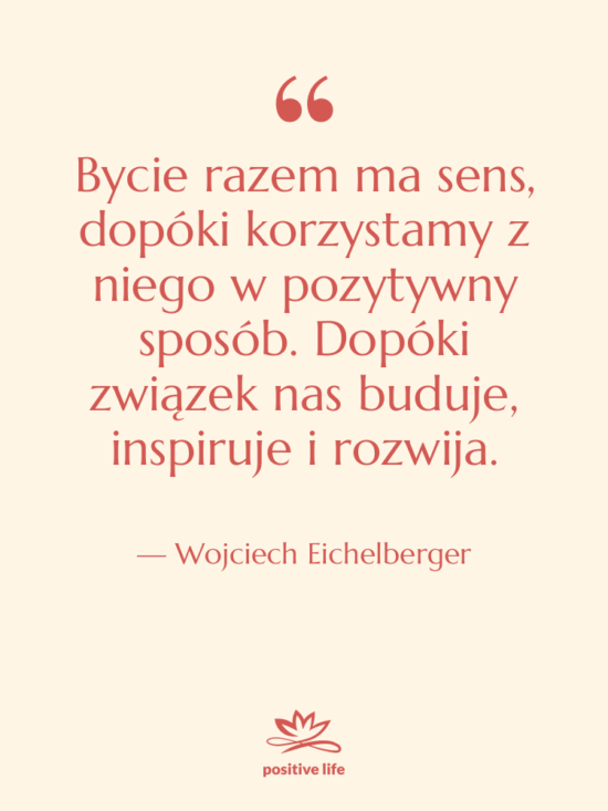Cytat: Wojciech Eichelberger - Bycie razem ma sens, dopóki…