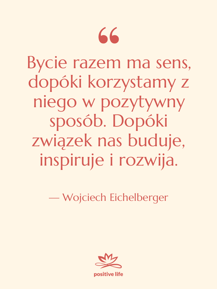 Cytat: Wojciech Eichelberger - Bycie razem ma sens, dopóki…