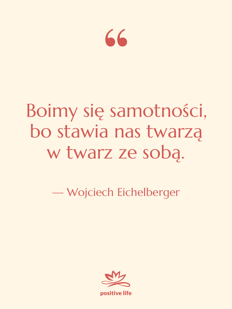 Cytat: Wojciech Eichelberger - Boimy się samotności, bo stawia…