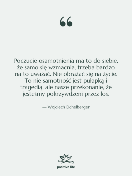 Cytat: Wojciech Eichelberger - Poczucie osamotnienia ma to do…