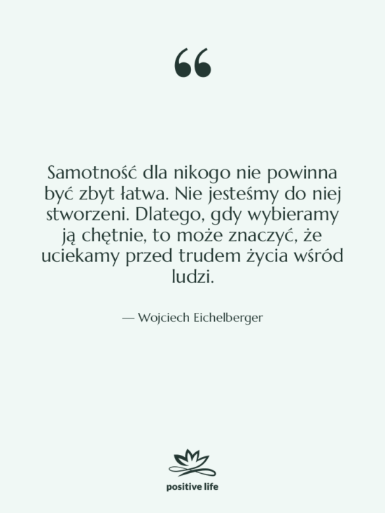 Cytat: Wojciech Eichelberger - Samotność dla nikogo nie powinna…