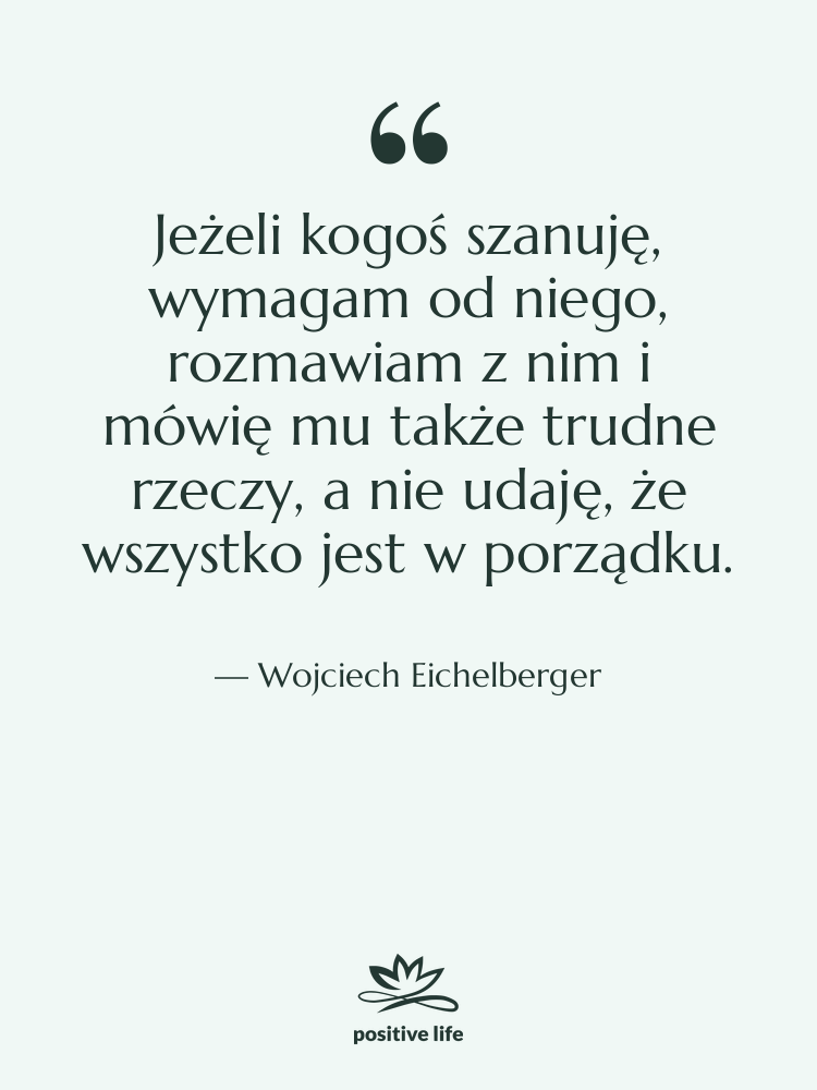 Cytat: Wojciech Eichelberger - Jeżeli kogoś szanuję, wymagam od…