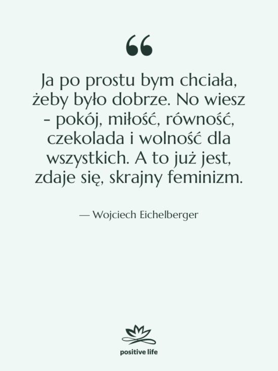 Cytat: Wojciech Eichelberger - Ja po prostu bym chciała,…