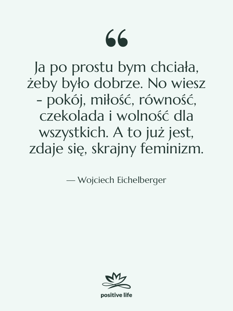 Cytat: Wojciech Eichelberger - Ja po prostu bym chciała,…