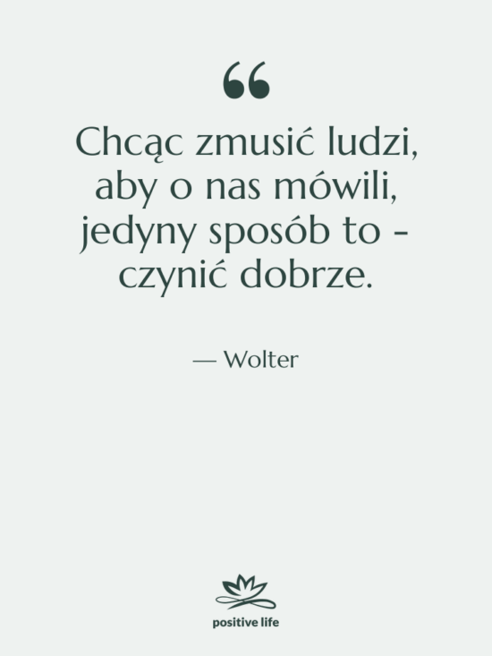 Cytat: Wolter - Chcąc zmusić ludzi, aby o…
