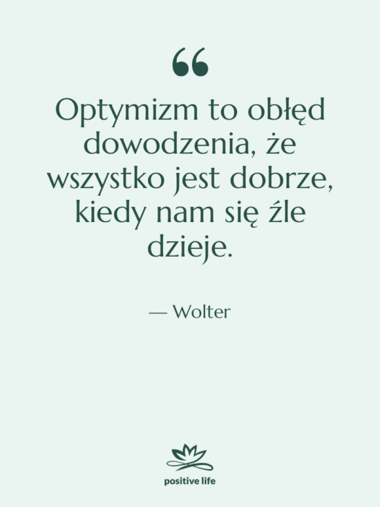 Cytat: Wolter - Optymizm to obłęd dowodzenia, że…