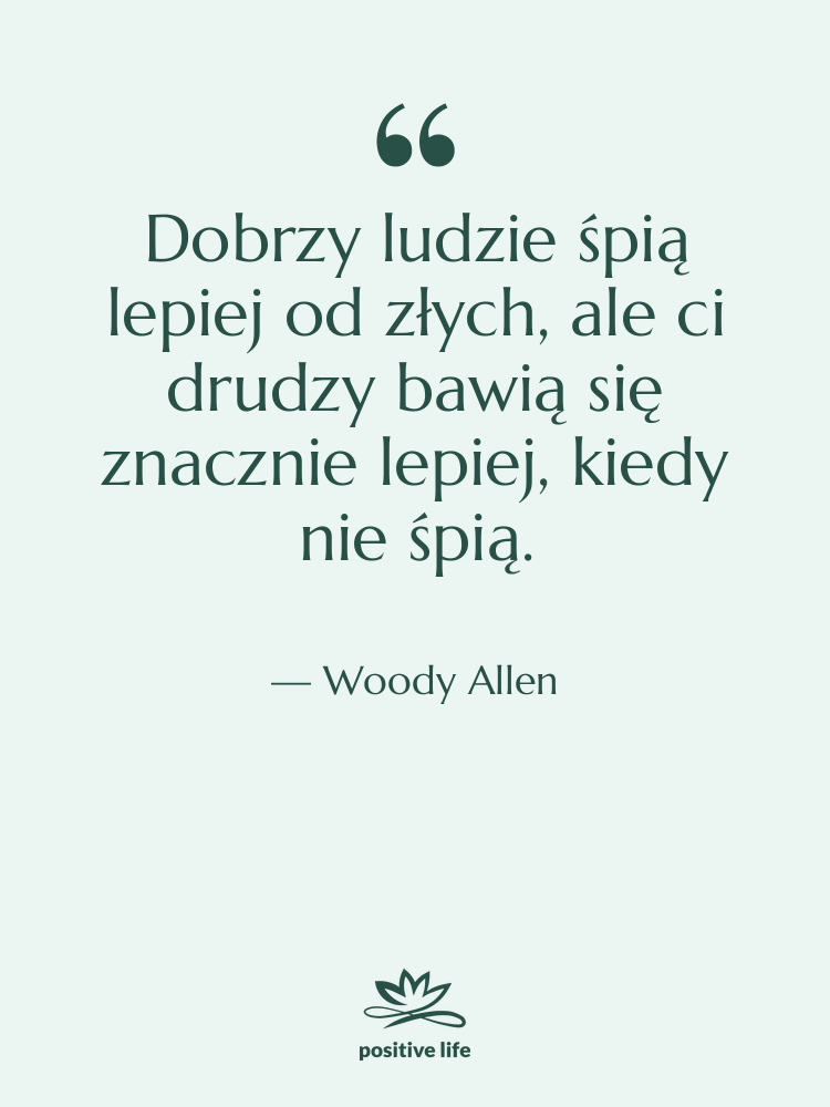 Cytat: Woody Allen - Dobrzy ludzie śpią lepiej od…
