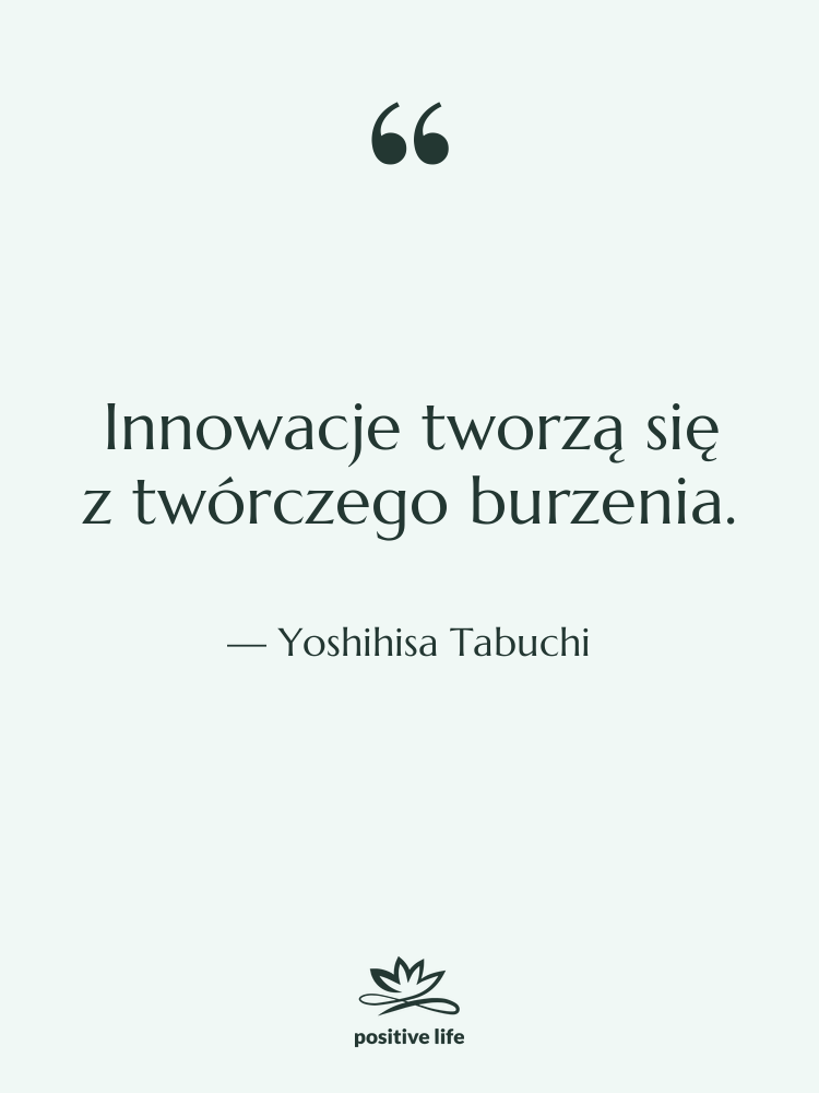 Cytat: Yoshihisa Tabuchi - Innowacje tworzą się z twórczego…
