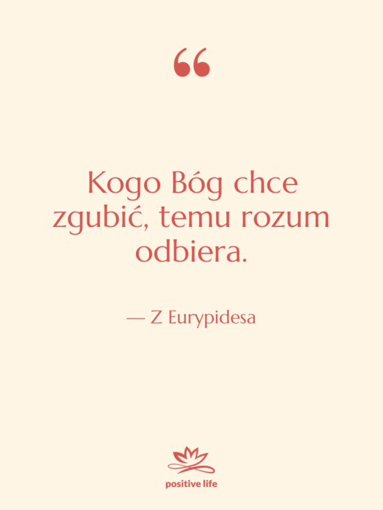 Cytat: Z Eurypidesa - Kogo Bóg chce zgubić, temu…