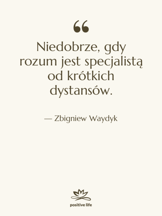 Cytat: Zbigniew Waydyk - Niedobrze, gdy rozum jest specjalistą&hellip;