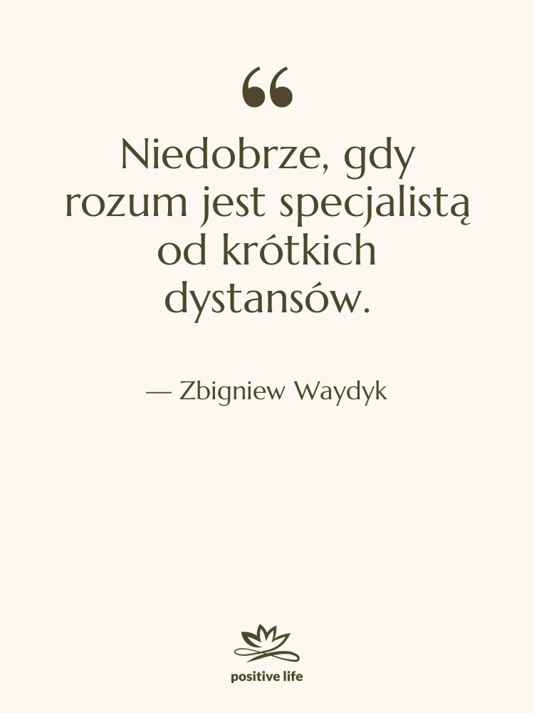 Cytat: Zbigniew Waydyk - Niedobrze, gdy rozum jest specjalistą&hellip;