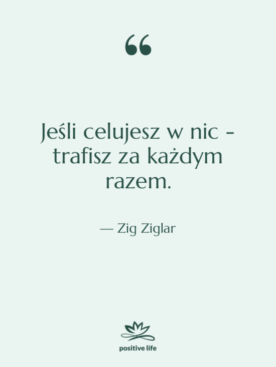 Cytat: Zig Ziglar - Jeśli celujesz w nic -…