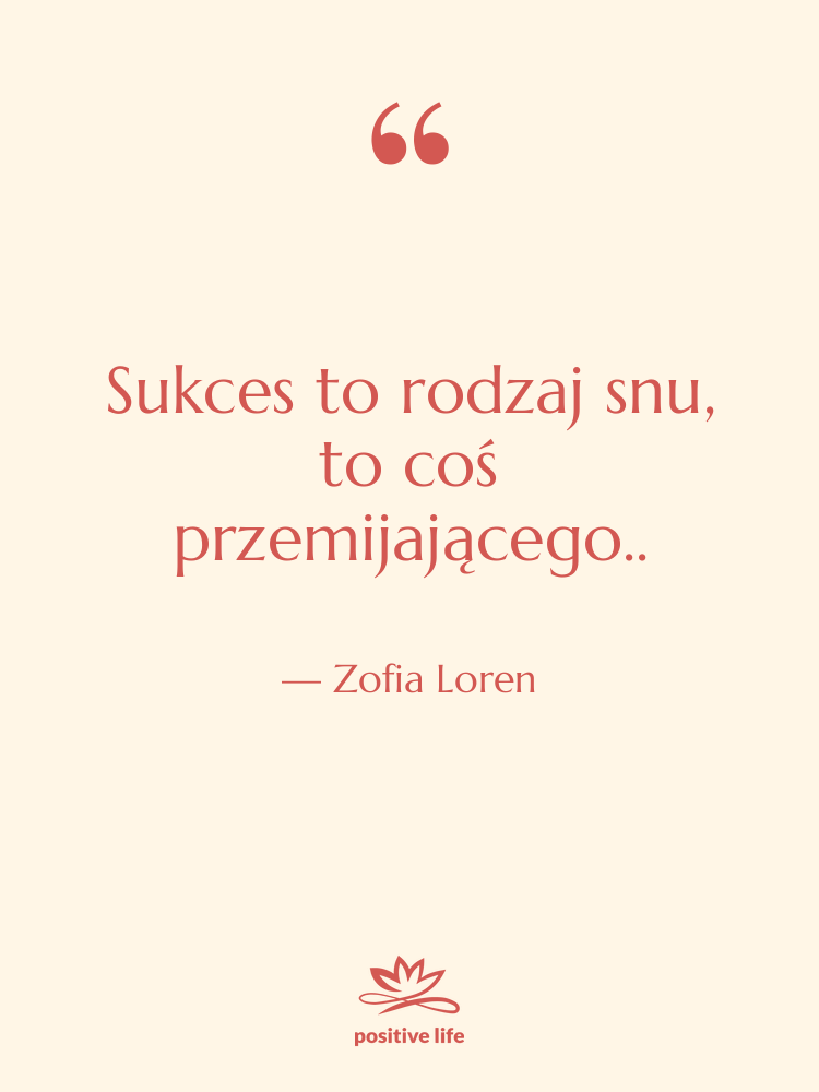 Cytat: Zofia Loren - Sukces to rodzaj snu, to…
