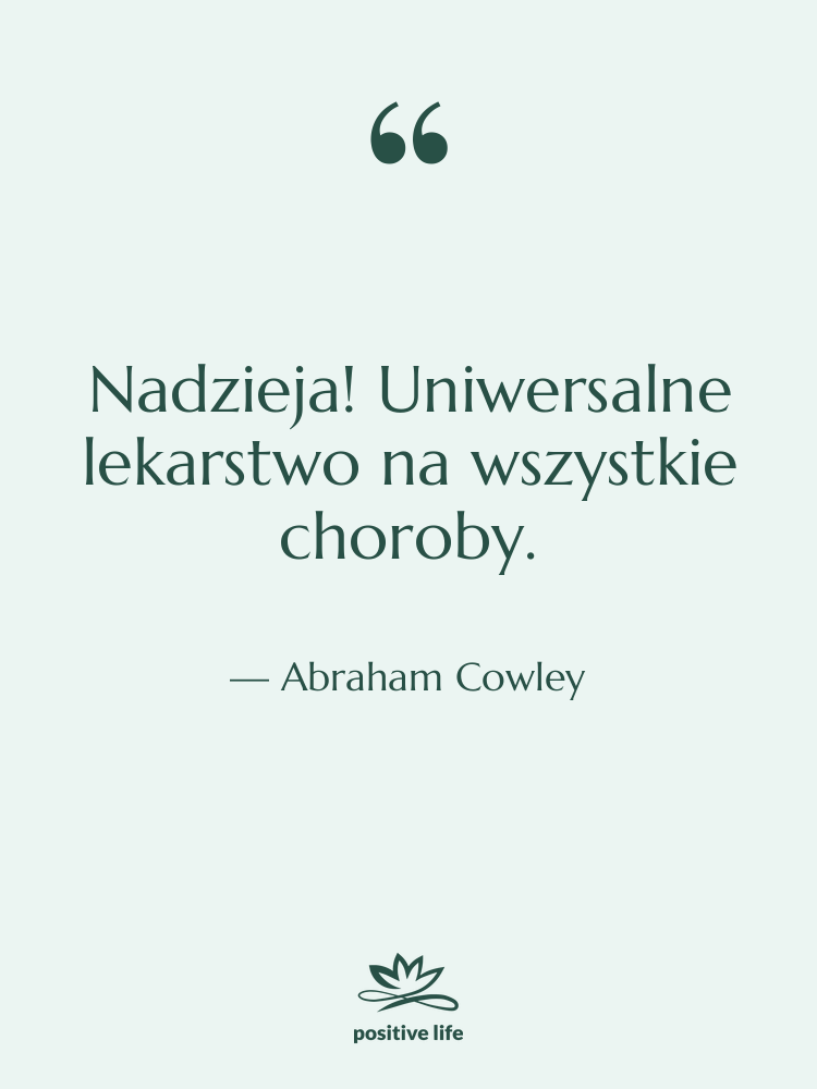 Cytat: Abraham Cowley - Nadzieja! Uniwersalne lekarstwo na wszystkie…