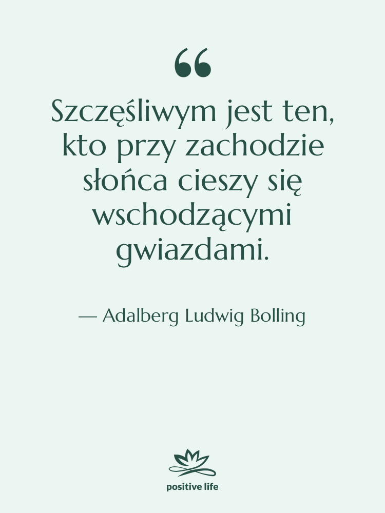 Cytat: Adalberg Ludwig Bolling - Szczęśliwym jest ten, kto przy…