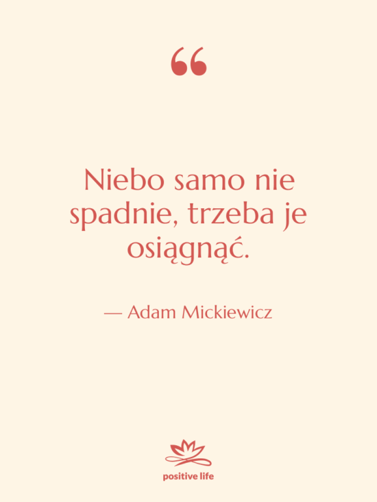 Cytat: Adam Mickiewicz - Niebo samo nie spadnie, trzeba…