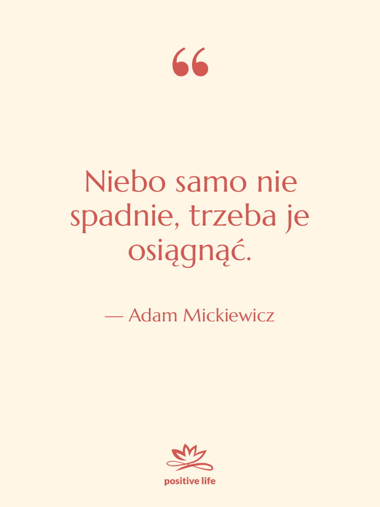 Cytat: Adam Mickiewicz - Niebo samo nie spadnie, trzeba…