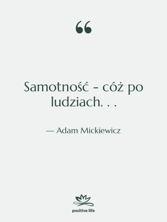 Cytat: Adam Mickiewicz - Samotność - cóż po ludziach.…