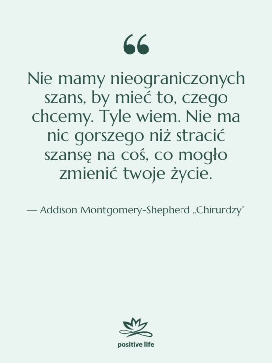 Cytat: Addison Montgomery-Shepherd „Chirurdzy” - Nie mamy nieograniczonych szans, by…