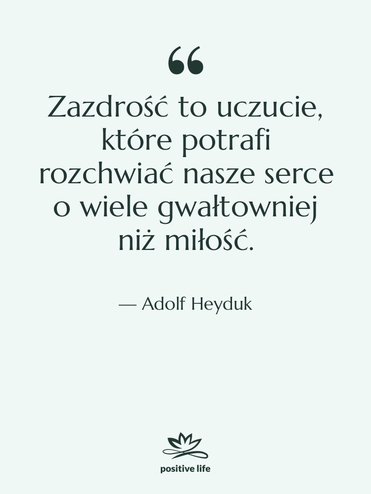 Cytat: Adolf Heyduk - Zazdrość to uczucie, które potrafi…