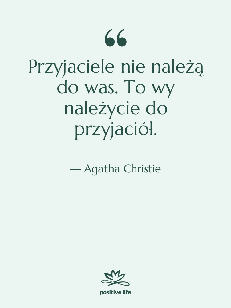 Cytat: Agatha Christie - Przyjaciele nie należą do was.…