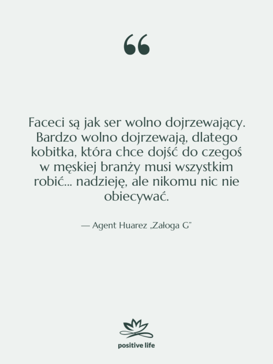 Cytat: Agent Huarez „Załoga G” - Faceci są jak ser wolno…