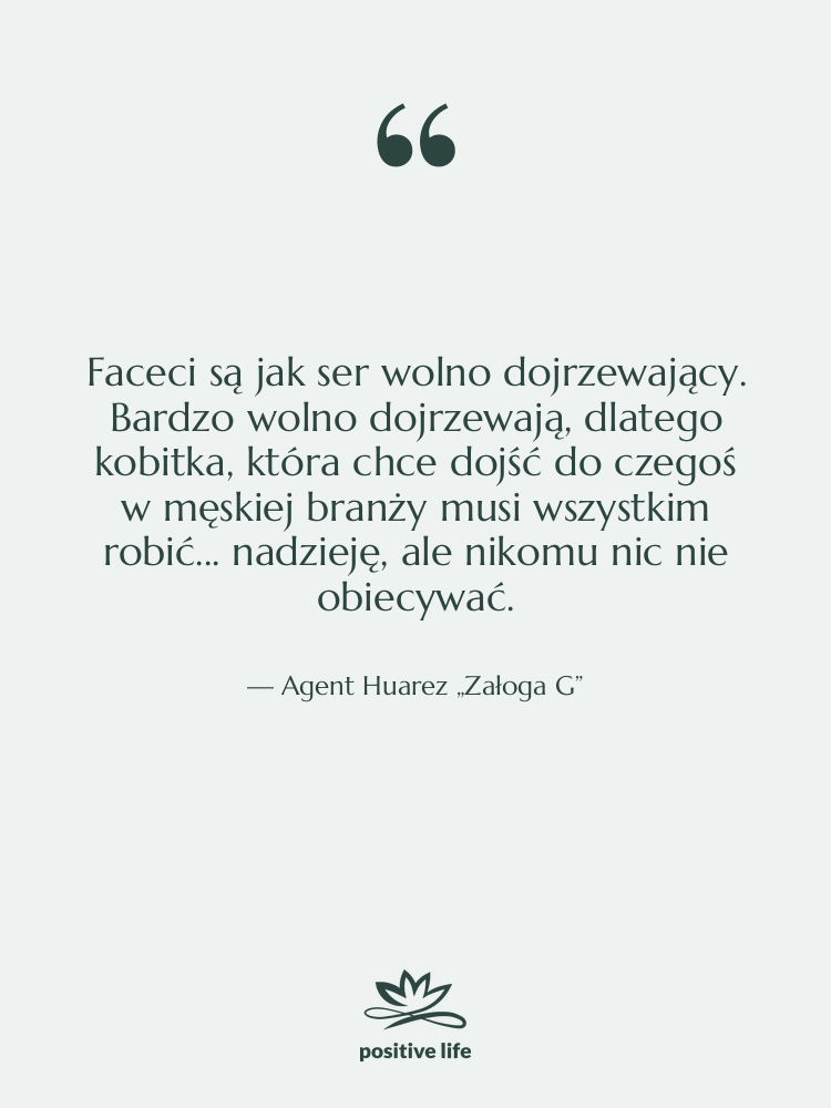 Cytat: Agent Huarez „Załoga G” - Faceci są jak ser wolno…