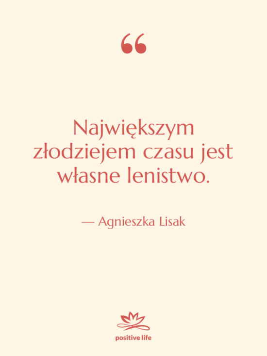 Cytat: Agnieszka Lisak - Największym złodziejem czasu jest własne…