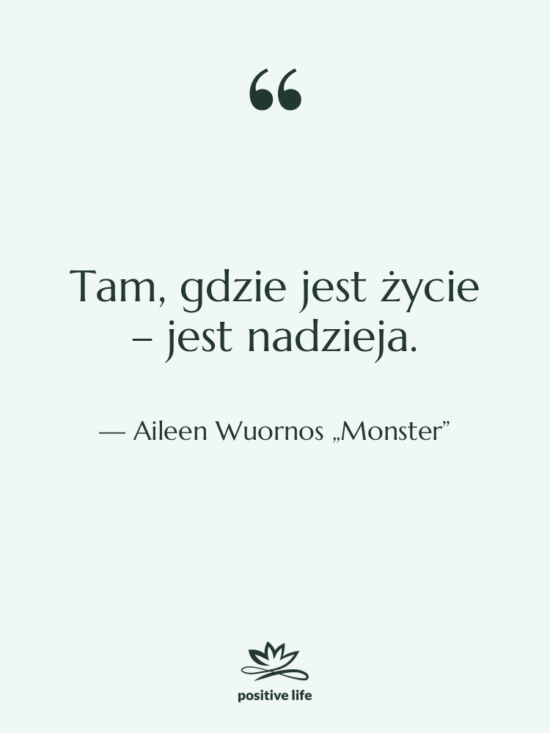 Cytat: Aileen Wuornos „Monster” - Tam, gdzie jest życie –…