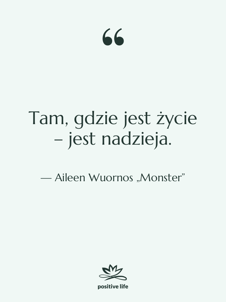 Cytat: Aileen Wuornos „Monster” - Tam, gdzie jest życie –…