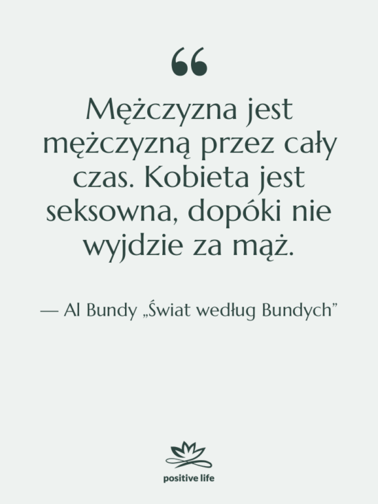 Cytat: Al Bundy „Świat według Bundych” - Mężczyzna jest mężczyzną przez cały…