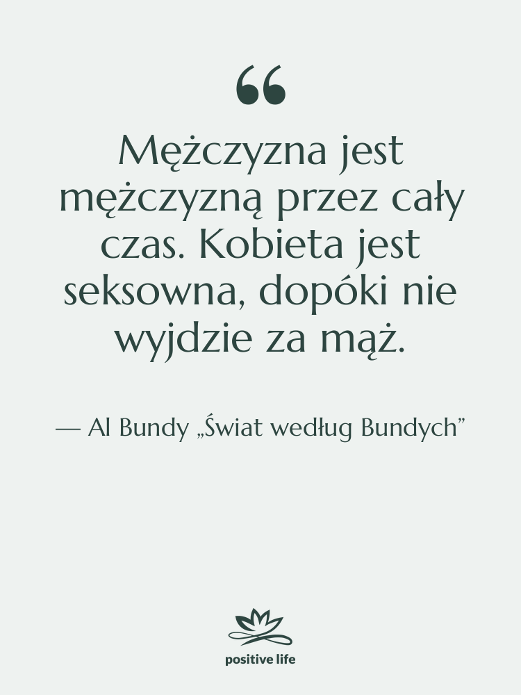 Cytat: Al Bundy „Świat według Bundych” - Mężczyzna jest mężczyzną przez cały…